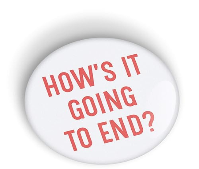 HOW'S IT GOING TO END? pin badge button - pinback or fridge magnet